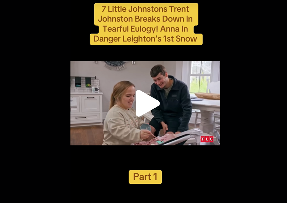7 Little Johnstons Trent Johnston Breaks Down in Tearful Eulogy! Anna In Danger Leighton’s 1st Snow
